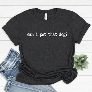 Can I Pet That Dog Tee or Sweatshirt