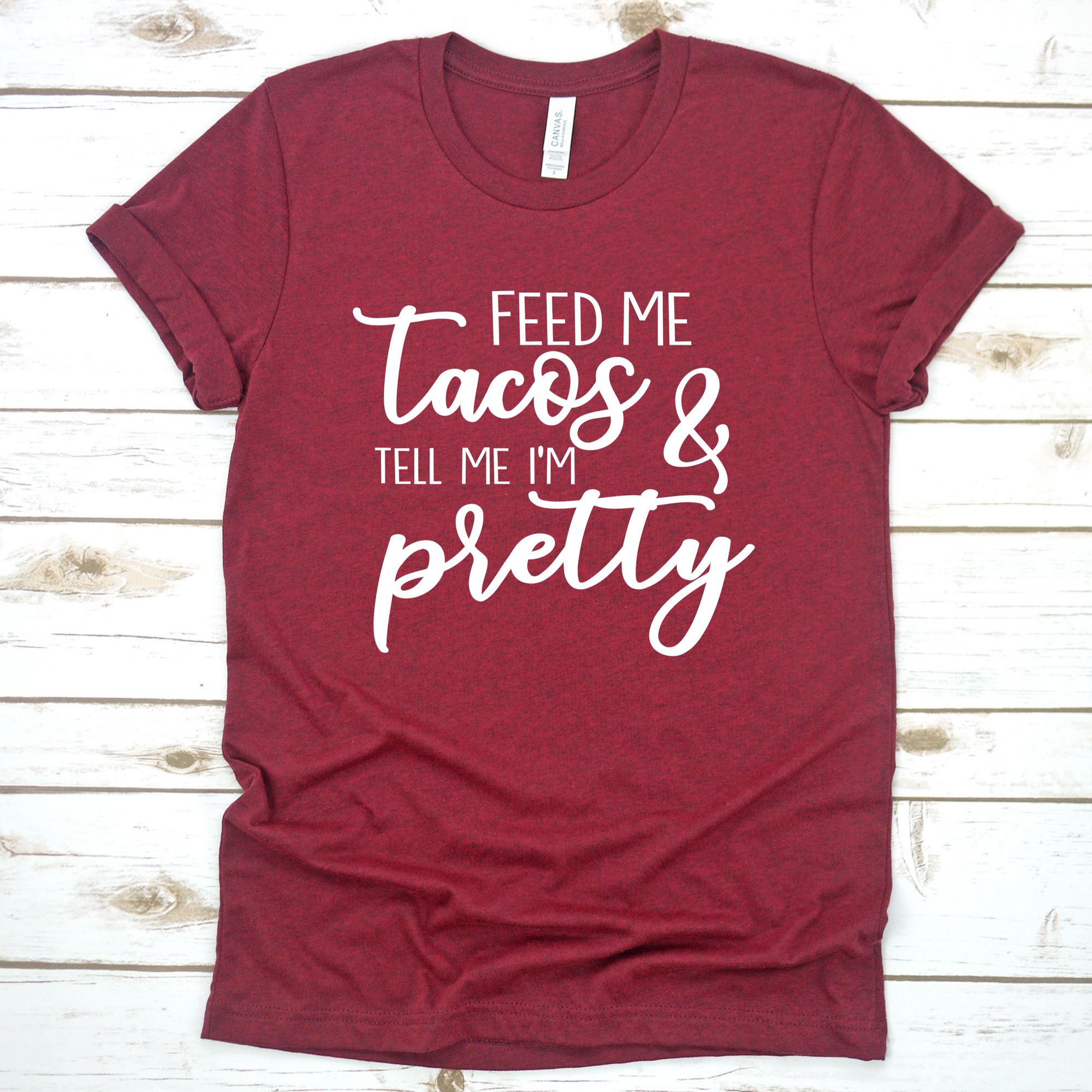 Feed Me Tacos and Tell Me I'm Pretty Tee