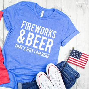 Fireworks and Beer That's Why I'm Here Tee