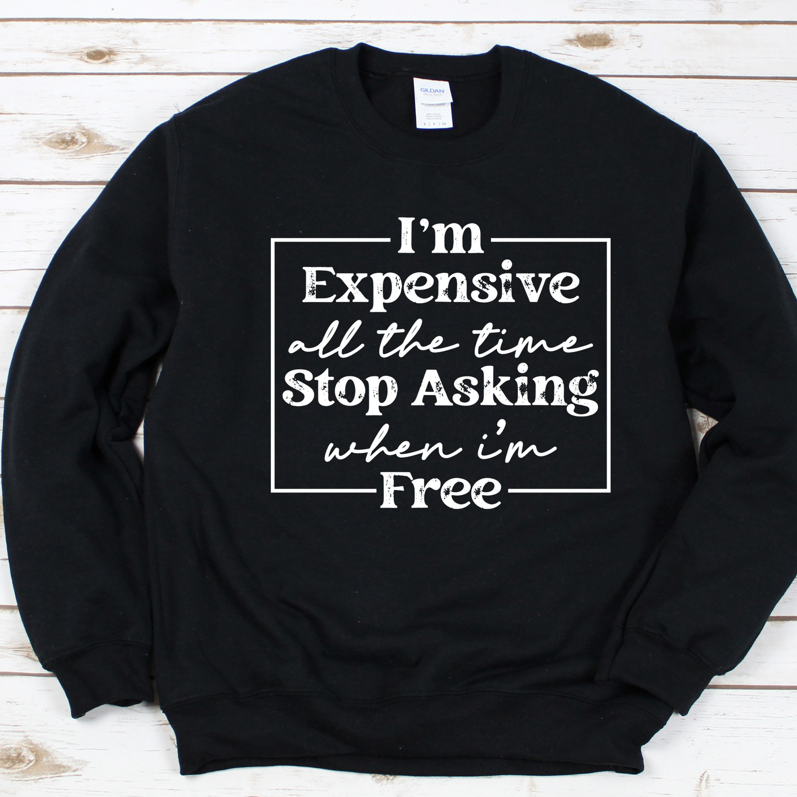 I'm Expensive All the Time Tee OR Sweatshirt