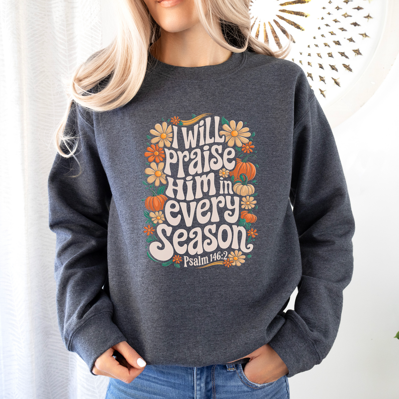 I Will Praise Him In All Seasons Tee or Sweatshirt