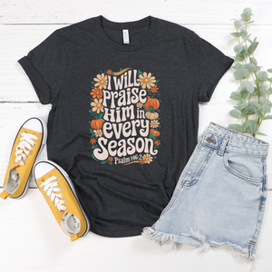I Will Praise Him In All Seasons Tee or Sweatshirt