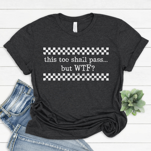 This Too Shall Pass WTF Check Tee