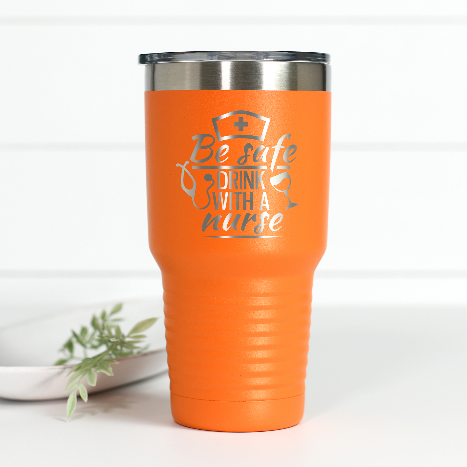 Be Safe Drink With A Nurse 30 oz Engraved Tumbler