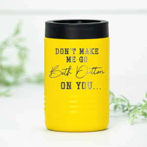 Don't Make Me Go Beth Dutton On You Engraved Can Cooler