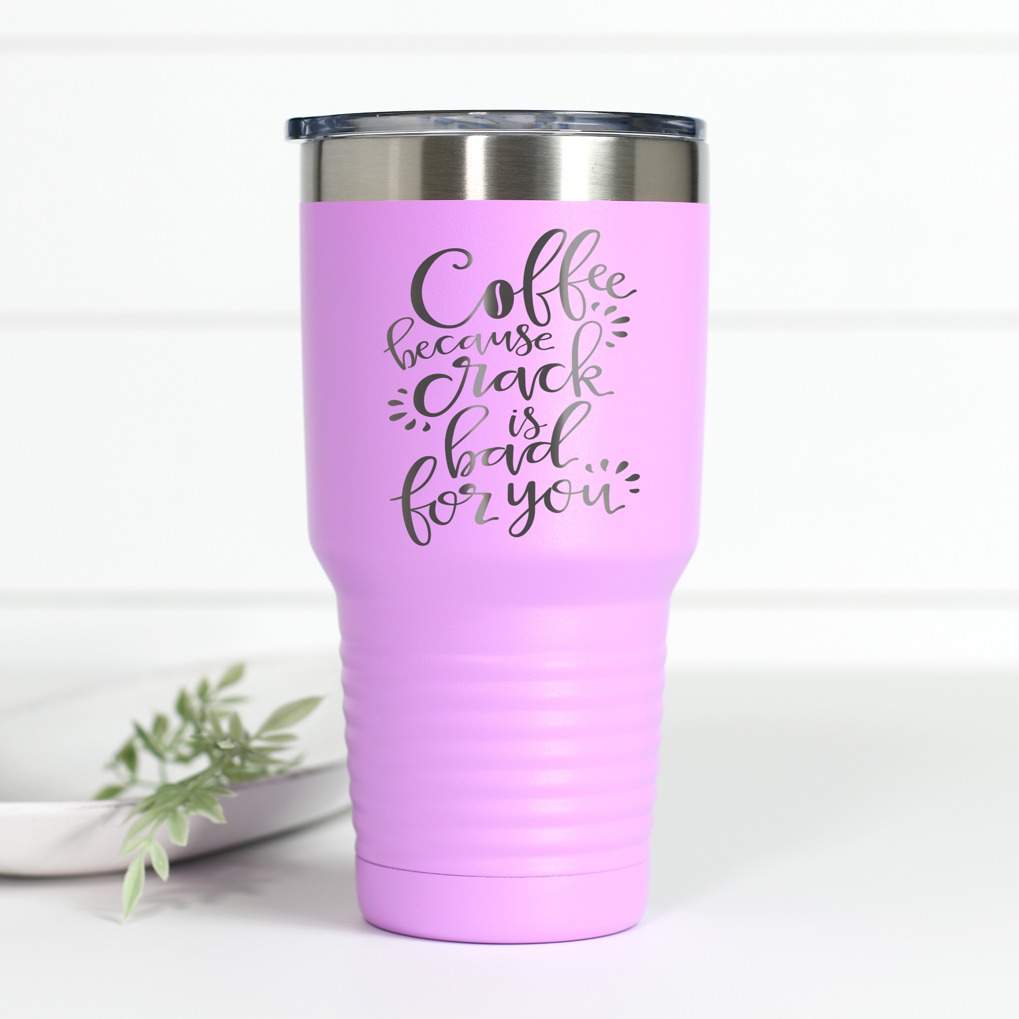 Coffee Because Crack Is Bad For You 30 oz Engraved Tumbler