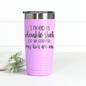 I Need A Double Shot Of Whatever My Kids Are On 20 oz Engraved Tumbler