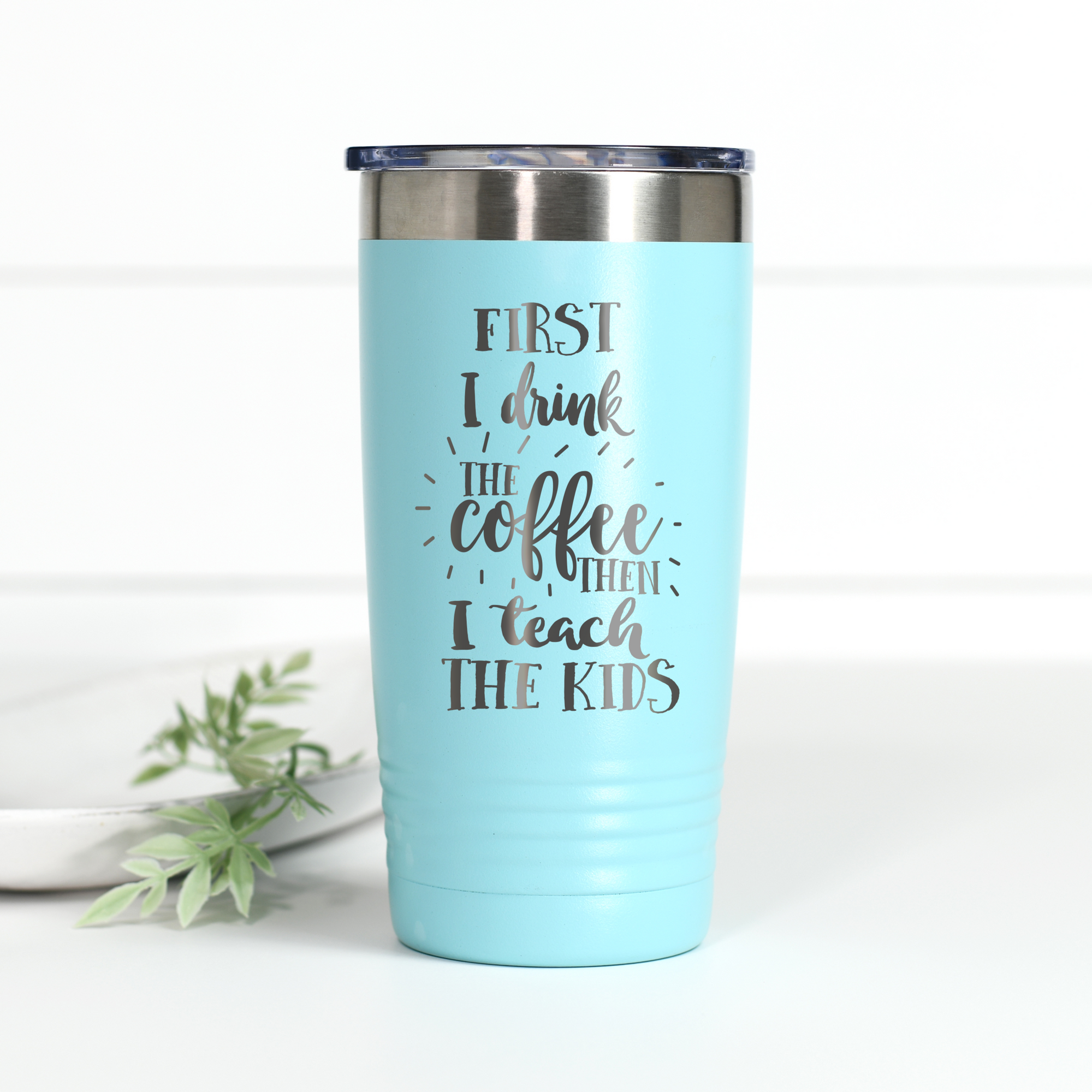 First I Drink Coffee Then I Teach Kids 20 oz Engraved Tumbler