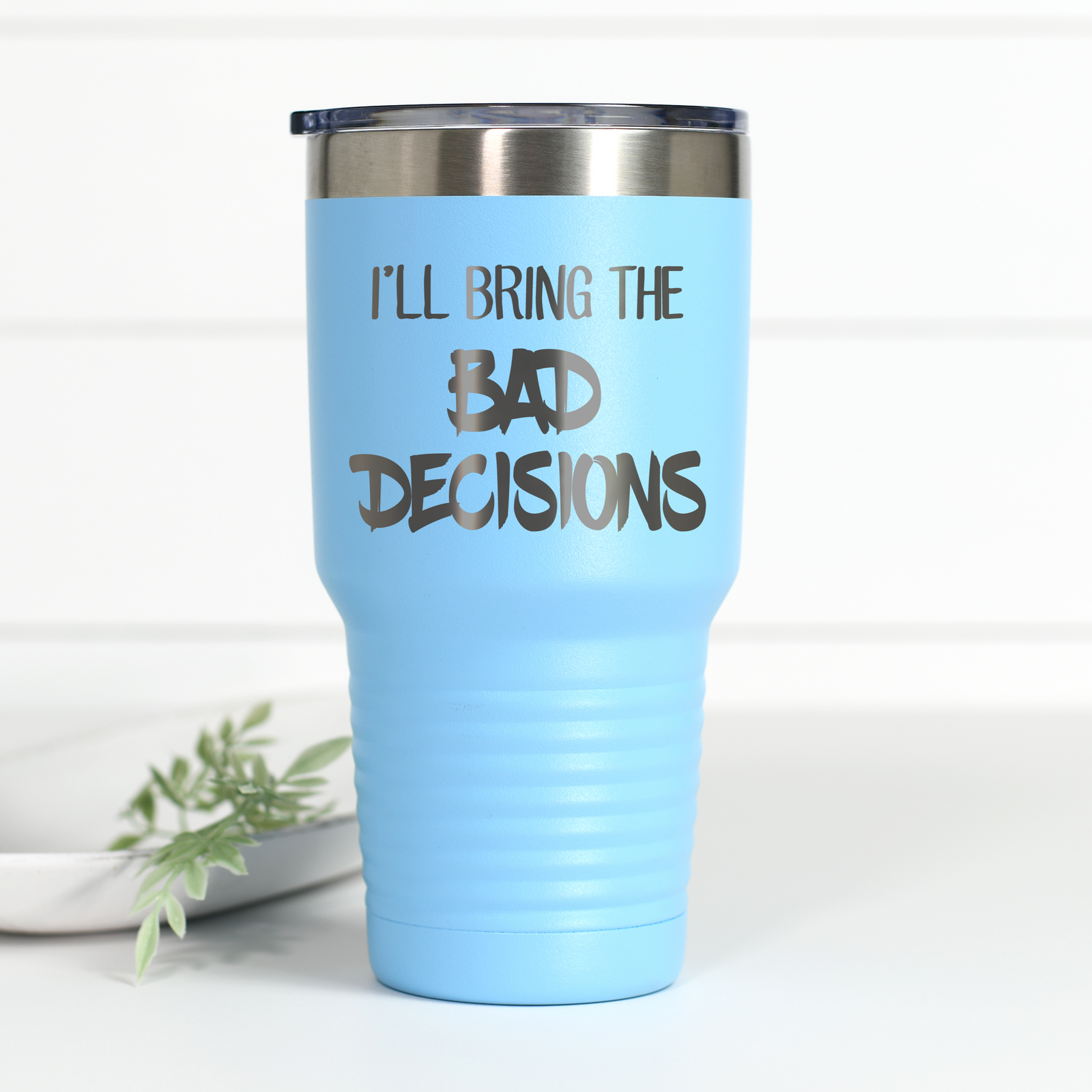 I'll Bring The Bad Decisions 30 oz Engraved Tumbler