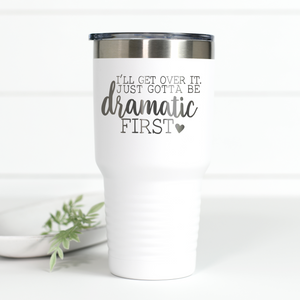 Just Gotta Be Dramatic First 30 oz Engraved Tumbler