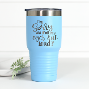 I'm Sorry Roll Eyes Out Loud 30 oz Engraved Tumbler