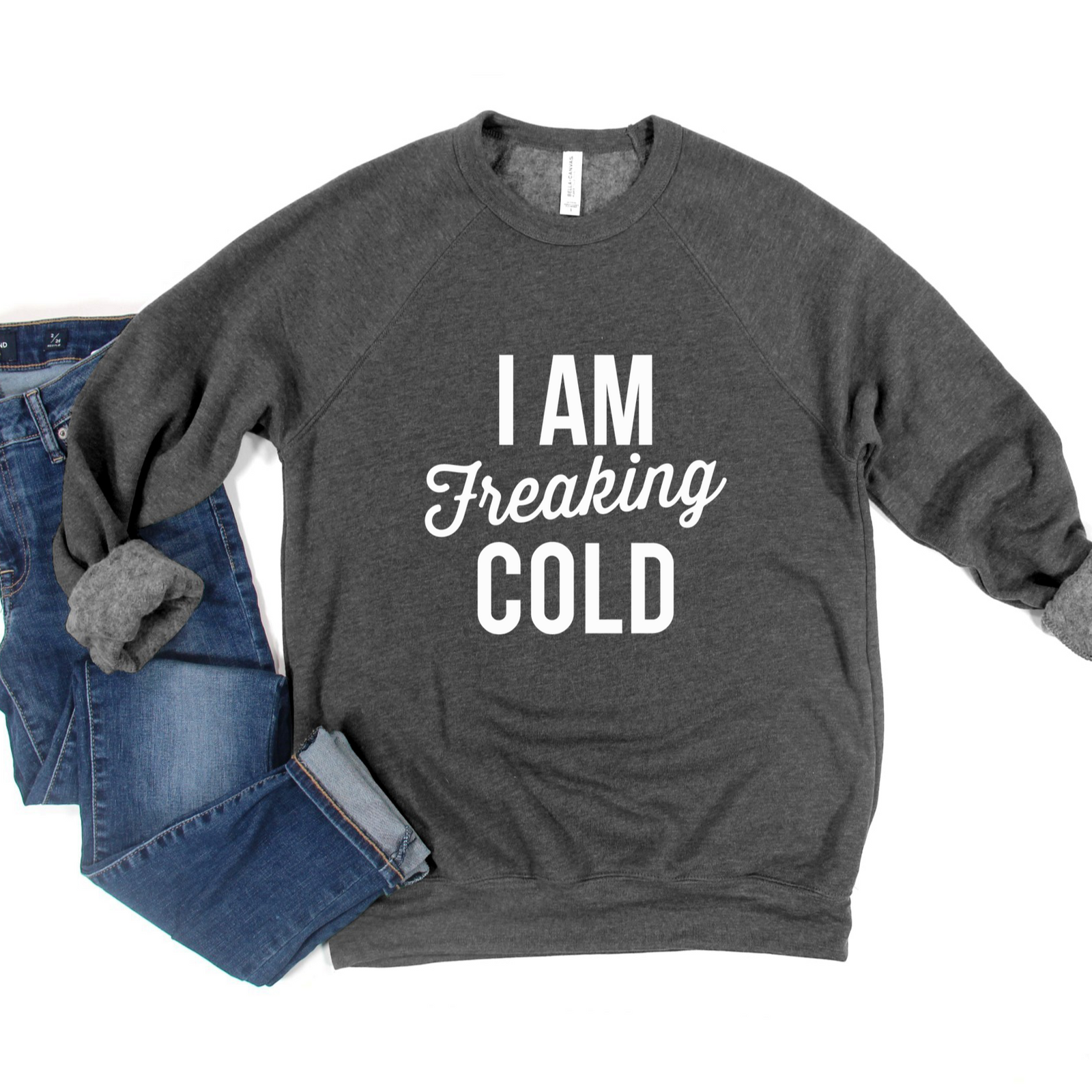 I Am Freaking Cold Crew or Hoodie Sweatshirt