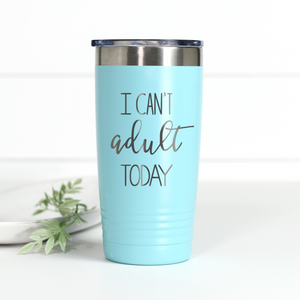 I Can't Adult Today 20 oz Engraved Tumbler
