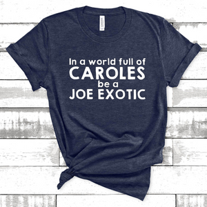 In a World Full of Caroles Be A Joe Exotic Tee