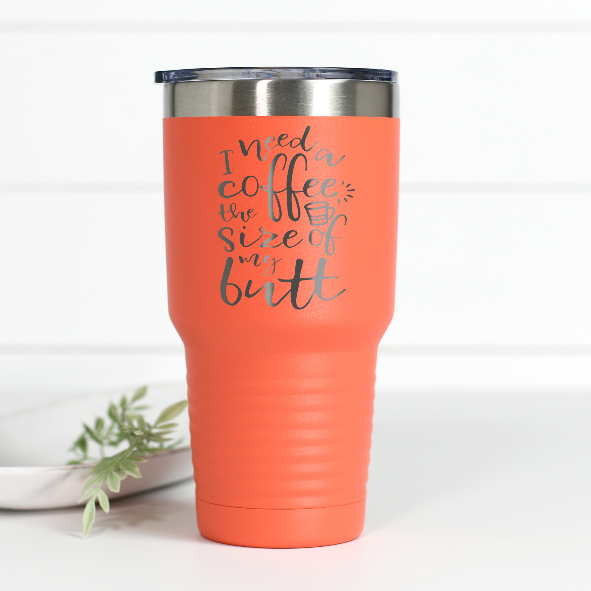 I Need Coffee Size Of My Butt 30 oz Engraved Tumbler