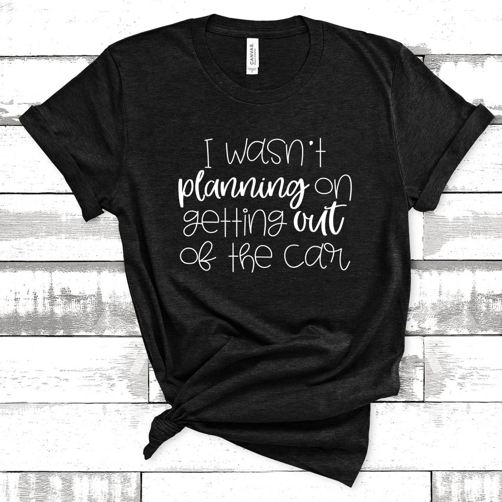 I Wasn't Planning on Getting Out of the Car Tee