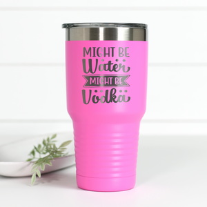 Might Be Water Might Be Vodka 30 oz Engraved Tumbler