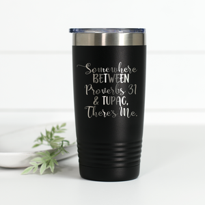 Somewhere Between Proverbs 31 and Tupac 20 oz Engraved Tumbler