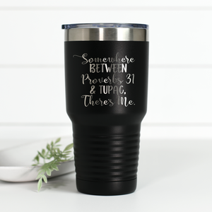 Somewhere Between Proverbs 31 and Tupac There's Me 30 oz Engraved Tumbler