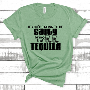 If You're Going to Be Salty Bring the Tequila Tee