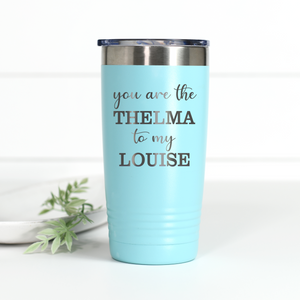 You're the Thelma to My Louise 20 oz Engraved Tumbler