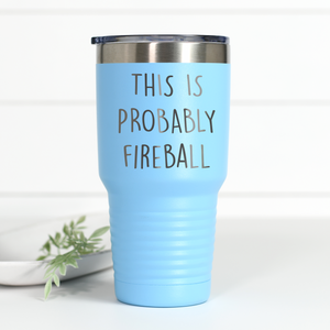 This Is Probably Fireball 30 oz Engraved Tumbler