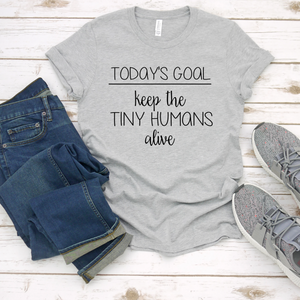 Today's Goal Keep the Tiny Humans Alive Tee