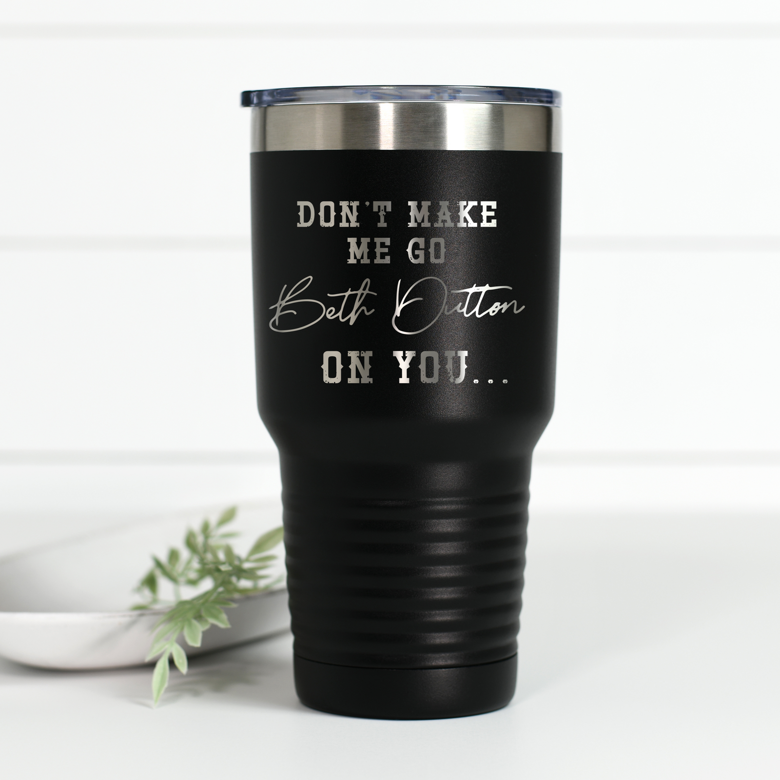 Don't Make Me Go Beth Dutton On You 30 oz Engraved Tumbler